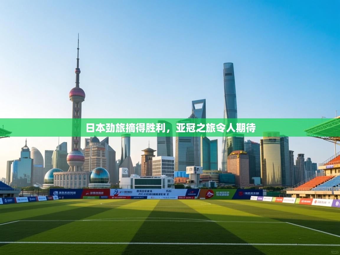 蓝鲸体育直播-日本劲旅摘得胜利，亚冠之旅令人期待  第1张