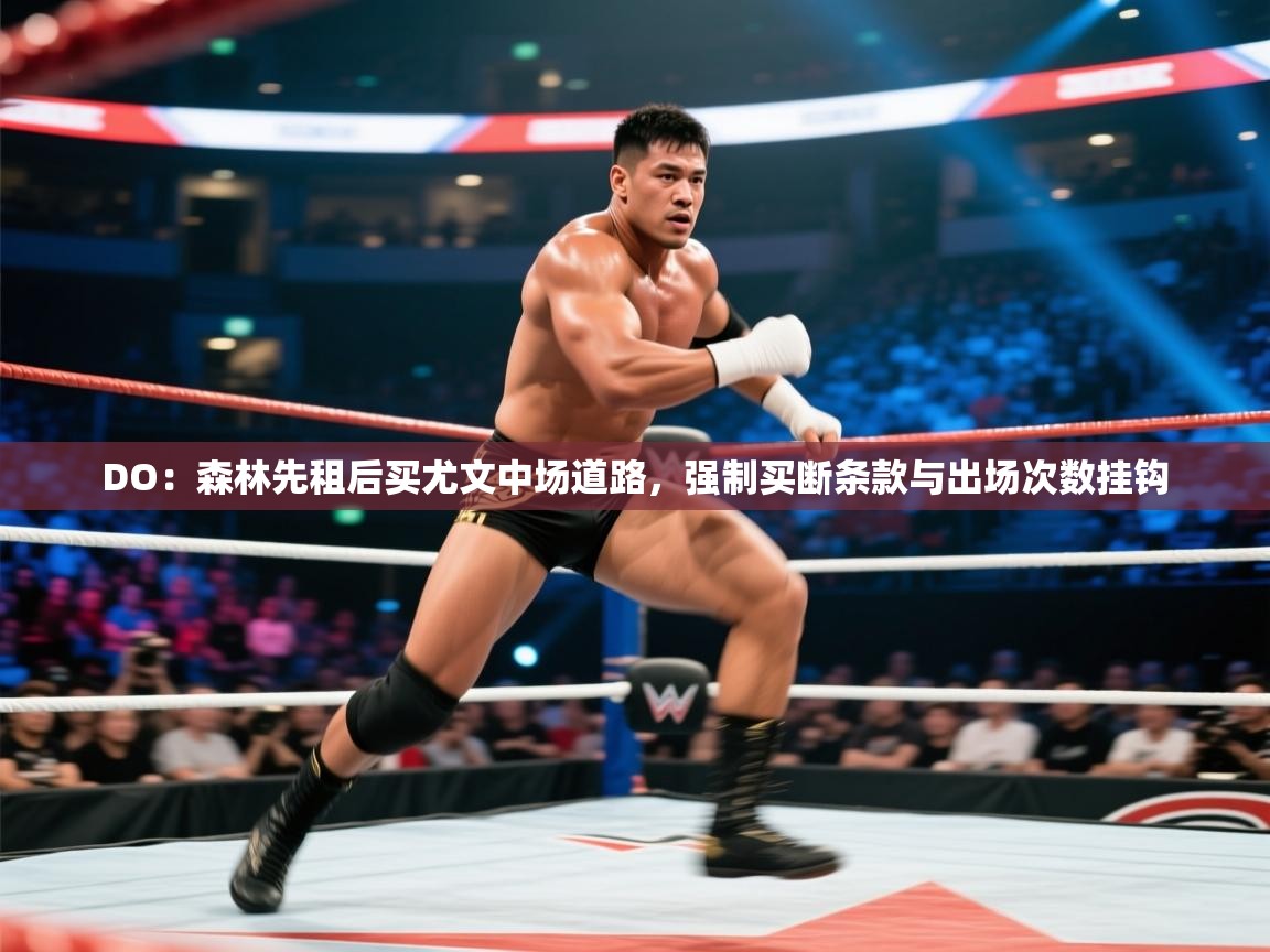 篮鲸体育入口-DO：森林先租后买尤文中场道路，强制买断条款与出场次数挂钩  第3张