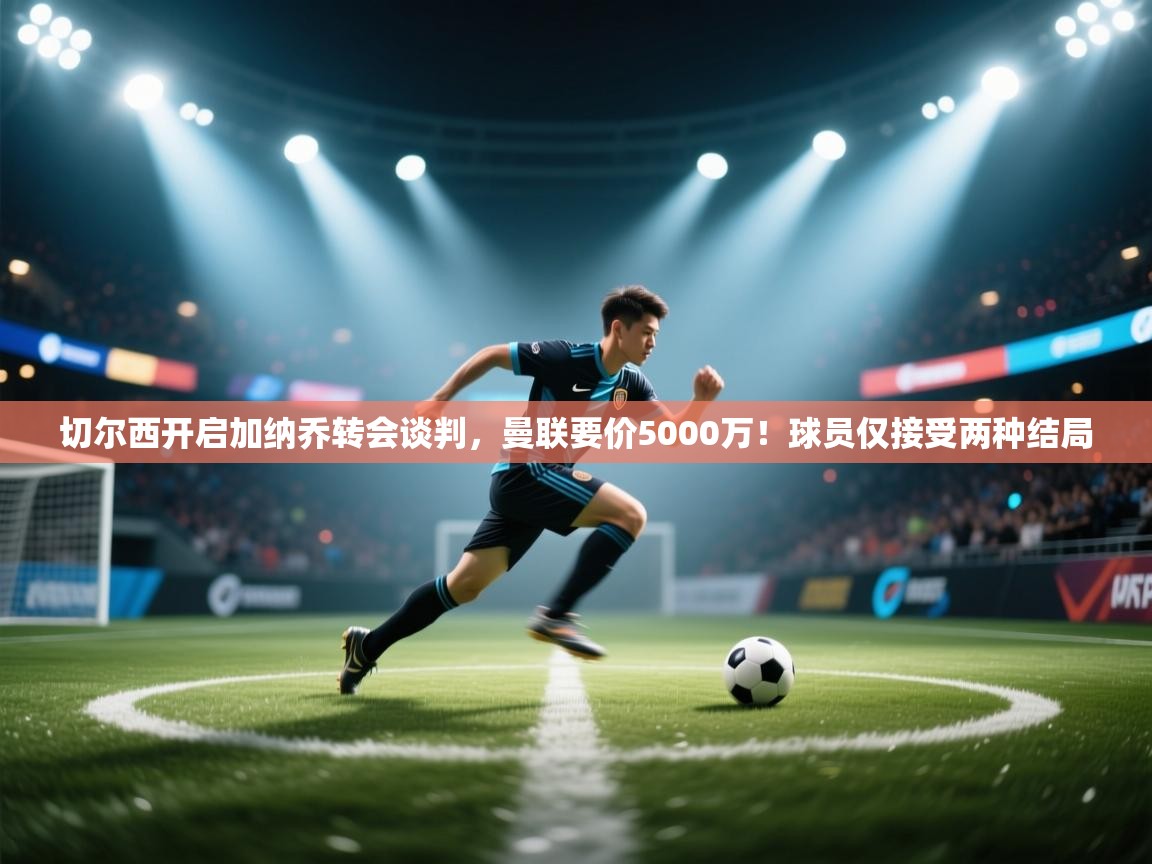 蓝鲸体育app官方下载-切尔西开启加纳乔转会谈判,曼联要价5000万!球员仅接受两种结局 第3张