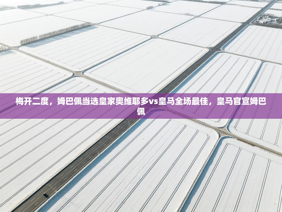 篮鲸体育入口-梅开二度,姆巴佩当选皇家奥维耶多vs皇马全场最佳,皇马官宣姆巴佩 第2张