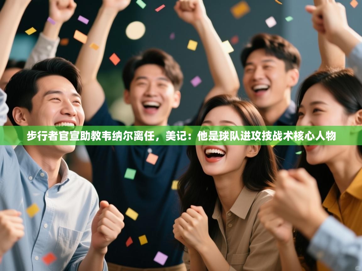 蓝鲸体育电脑版下载官网-步行者官宣助教韦纳尔离任，美记：他是球队进攻技战术核心人物