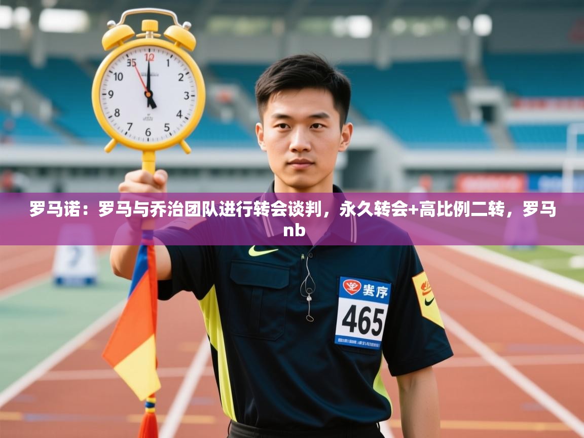 蓝鲸体育直播tv版-罗马诺：罗马与乔治团队进行转会谈判，永久转会+高比例二转，罗马 nb  第4张