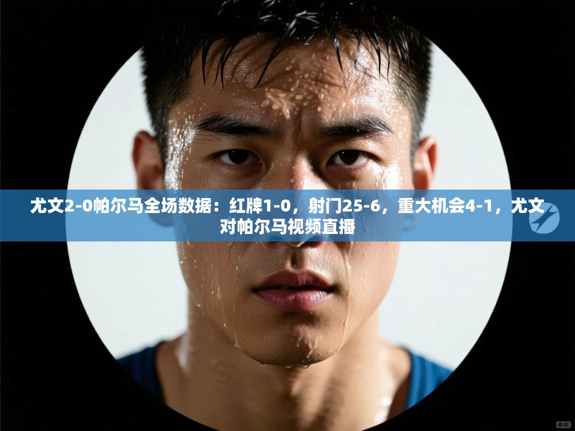 蓝鲸体育直播电脑版-尤文2-0帕尔马全场数据：红牌1-0，射门25-6，重大机会4-1，尤文对帕尔马视频直播  第3张