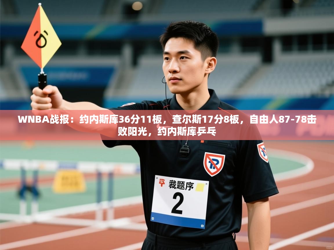 蓝鲸体育官网-WNBA战报：约内斯库36分11板，查尔斯17分8板，自由人87-78击败阳光，约内斯库乒乓