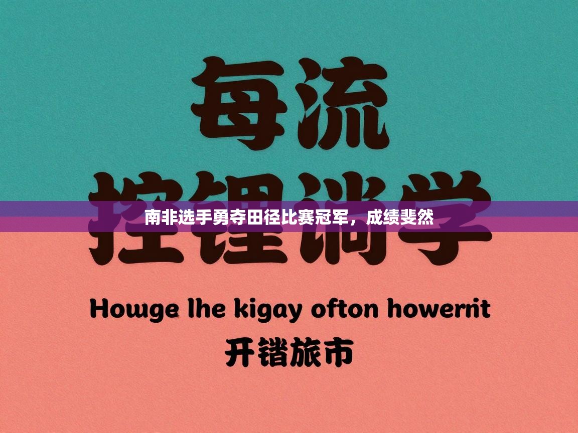 蓝鲸体育在线-南非选手勇夺田径比赛冠军，成绩斐然  第4张