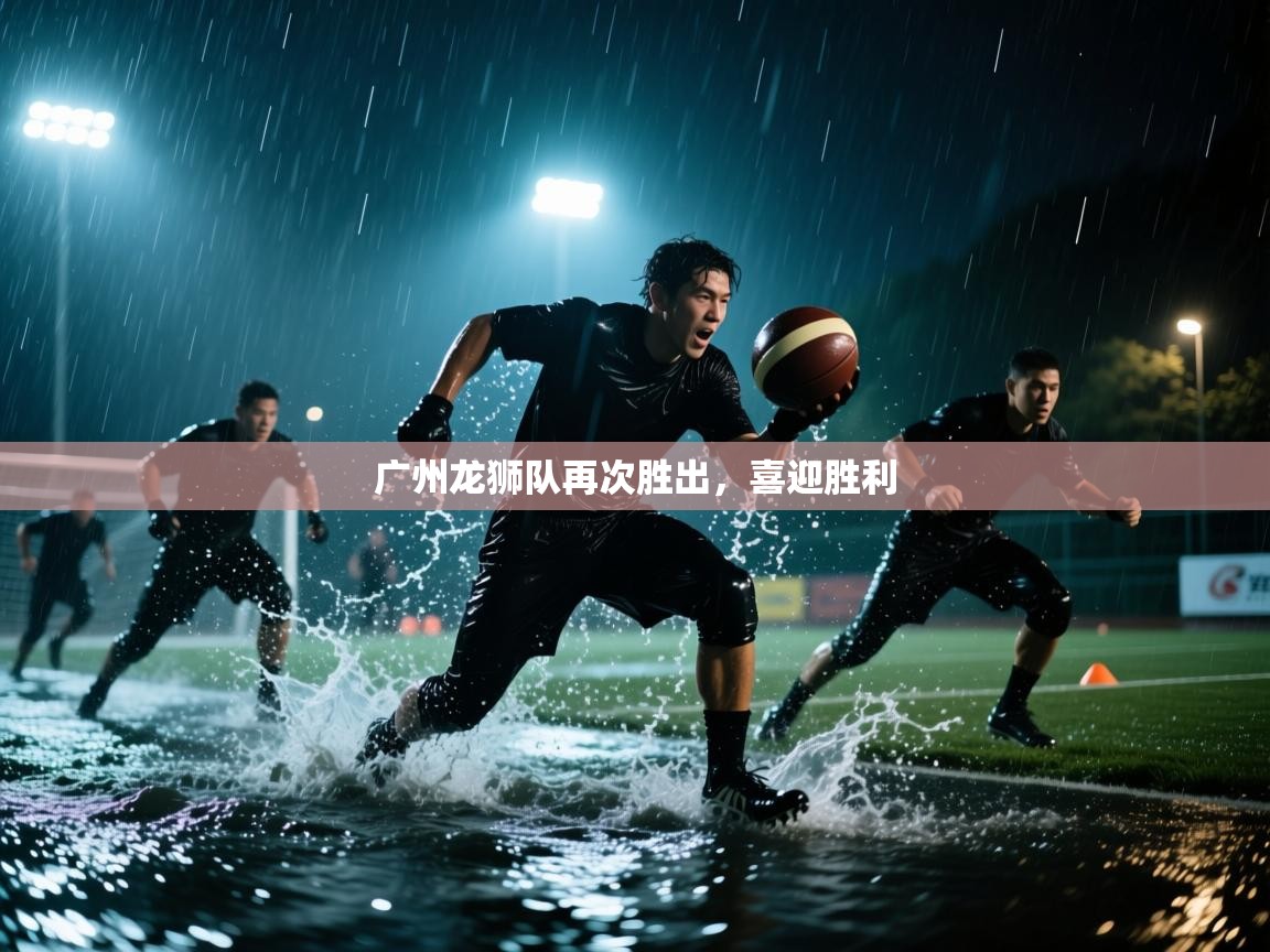 蓝鲸体育网页版入口-广州龙狮队再次胜出，喜迎胜利  第2张