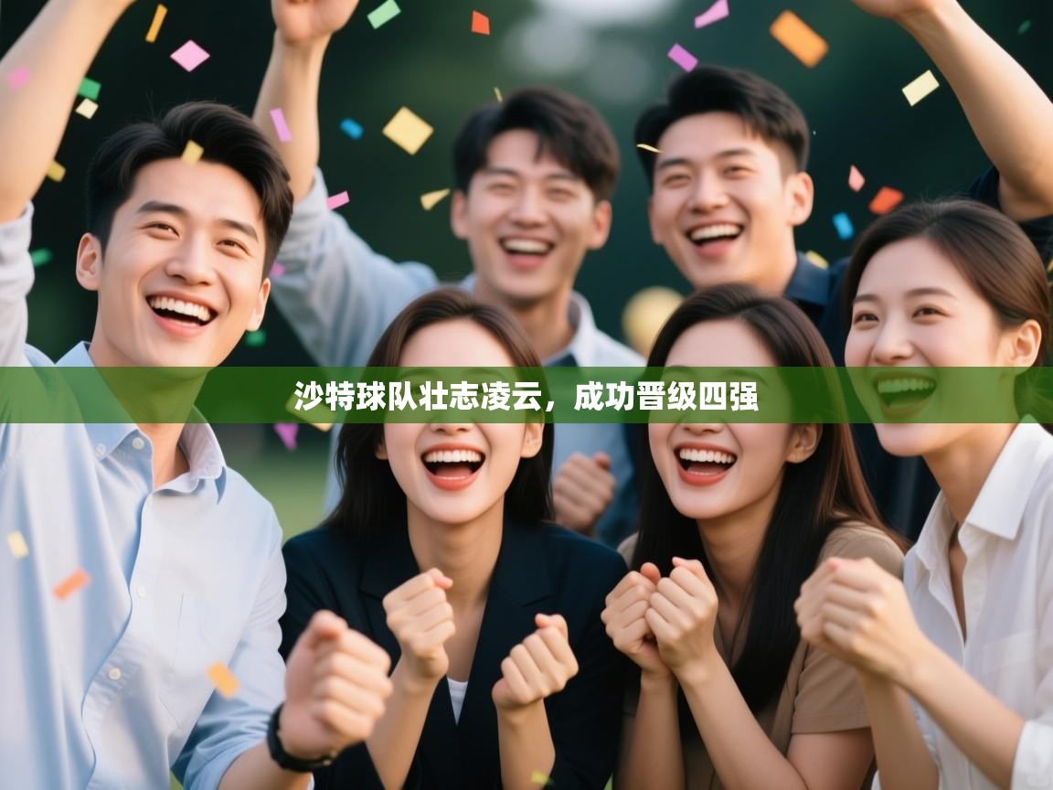 蓝鲸体育官网-沙特球队壮志凌云，成功晋级四强  第4张