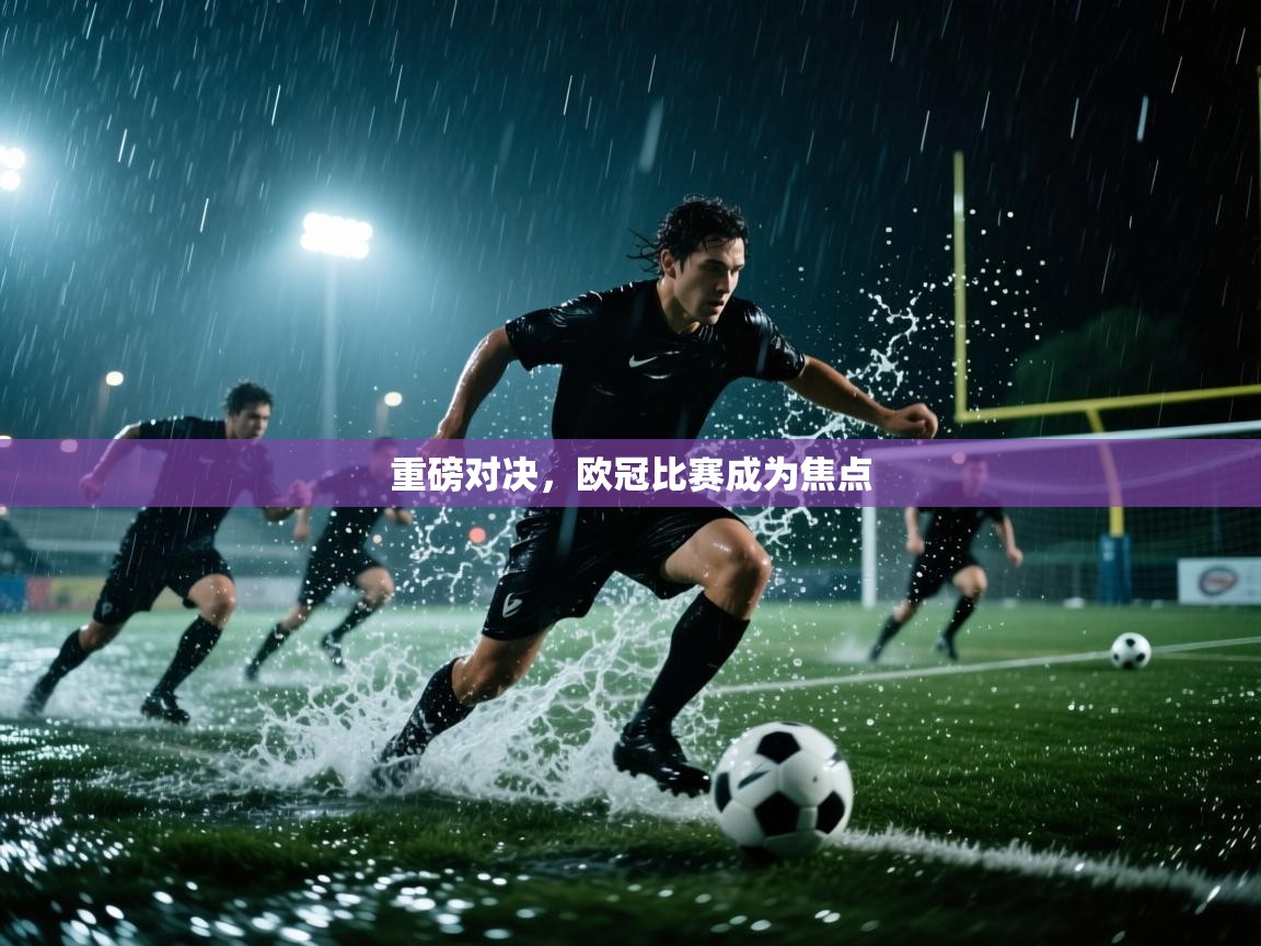 蓝鲸体育直播在线观看免费-重磅对决，欧冠比赛成为焦点  第4张