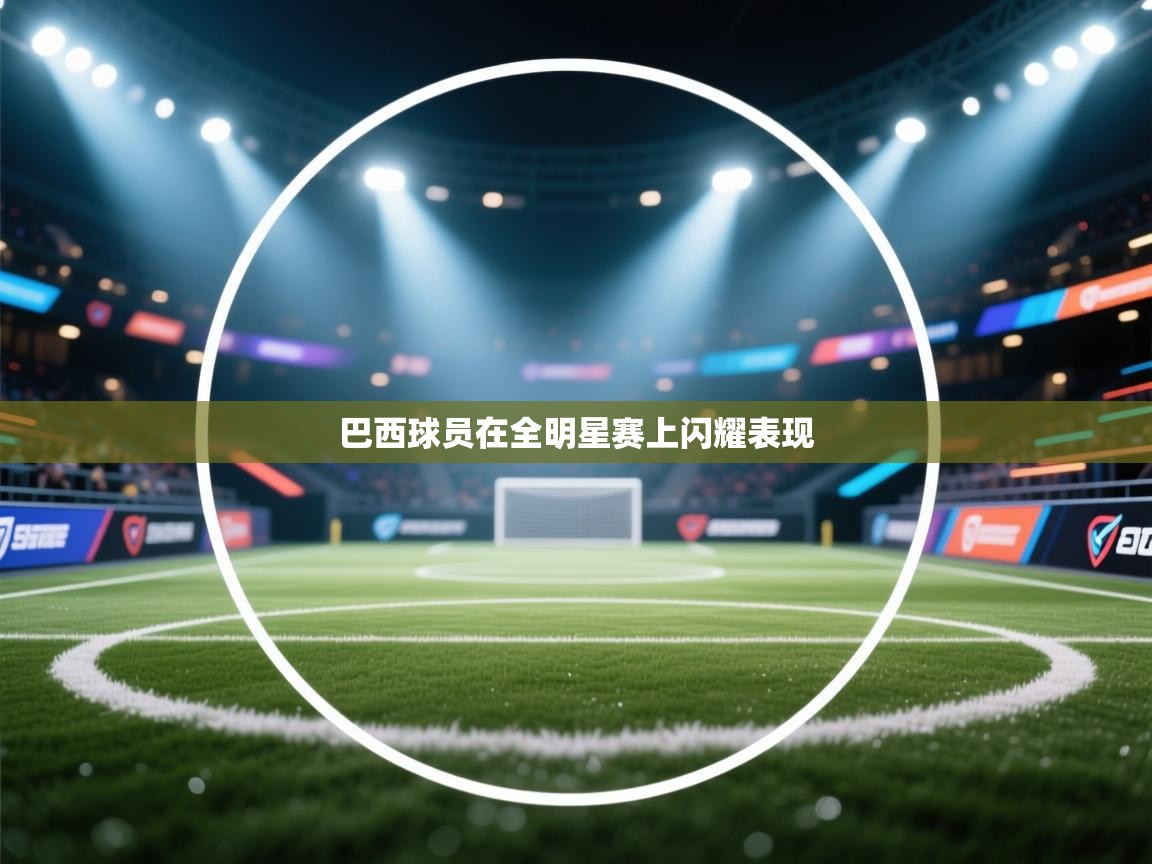 蓝鲸体育app官方入口-巴西球员在全明星赛上闪耀表现  第3张