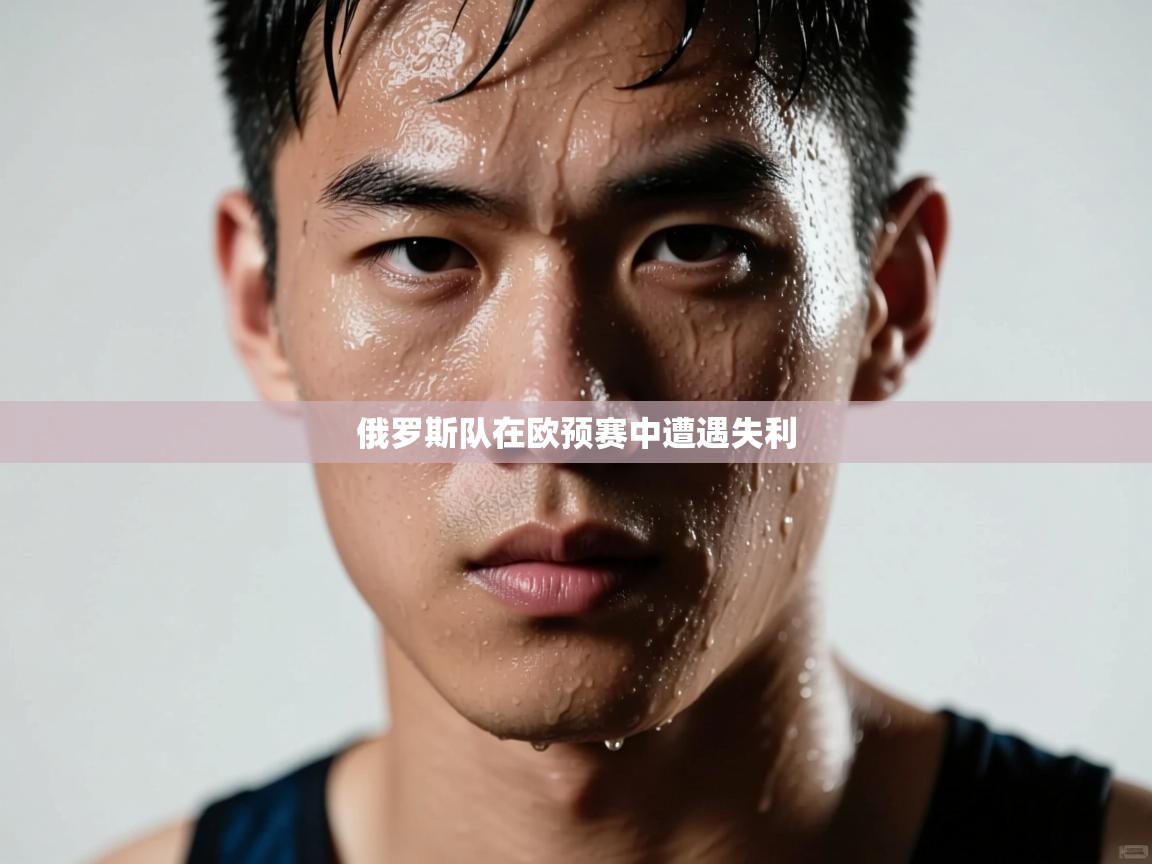 蓝鲸体育网页版网址-俄罗斯队在欧预赛中遭遇失利  第3张