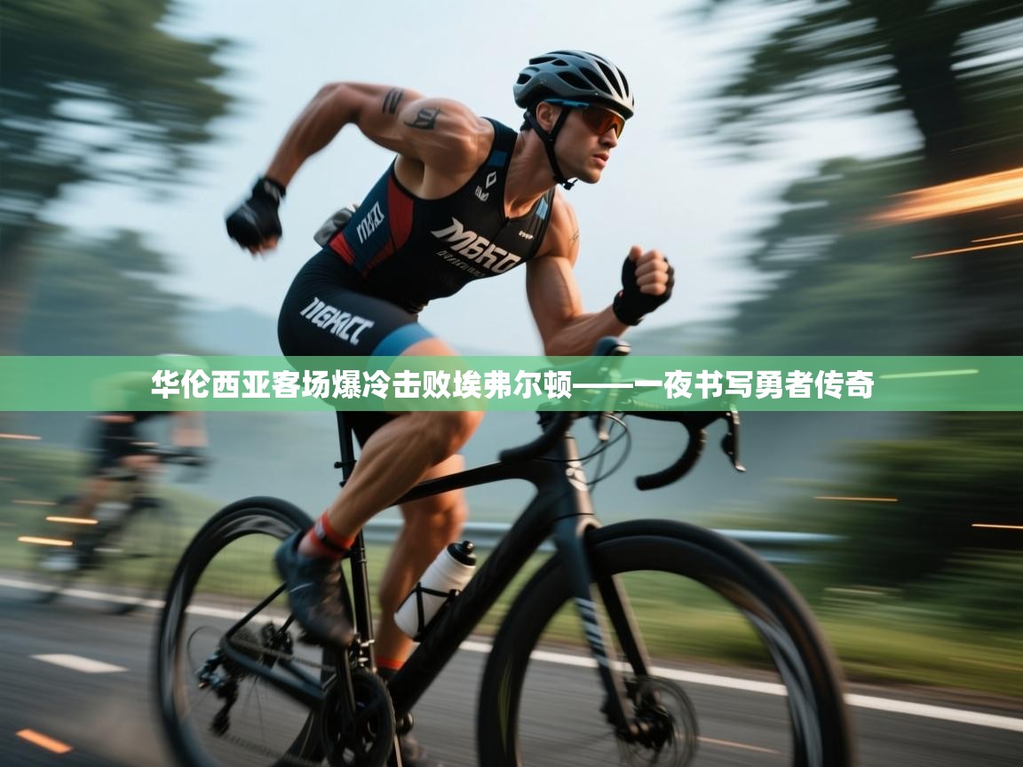 蓝鲸体育app下载-华伦西亚客场爆冷击败埃弗尔顿——一夜书写勇者传奇