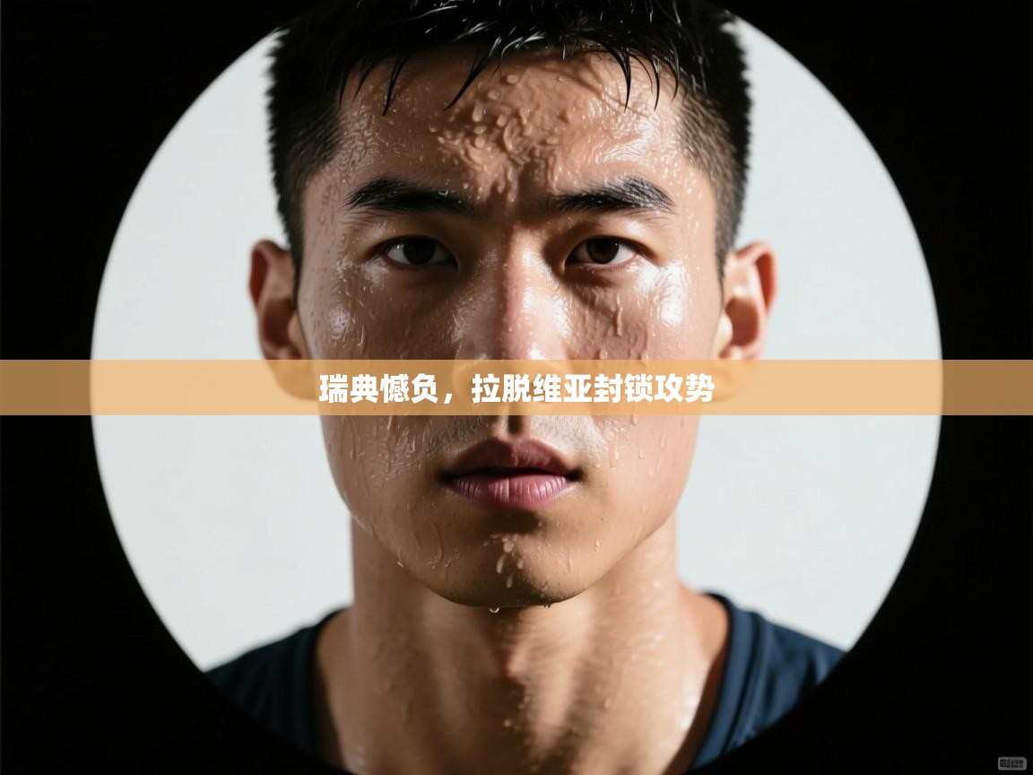 鲸蓝体育官网-瑞典憾负,拉脱维亚封锁攻势 第4张