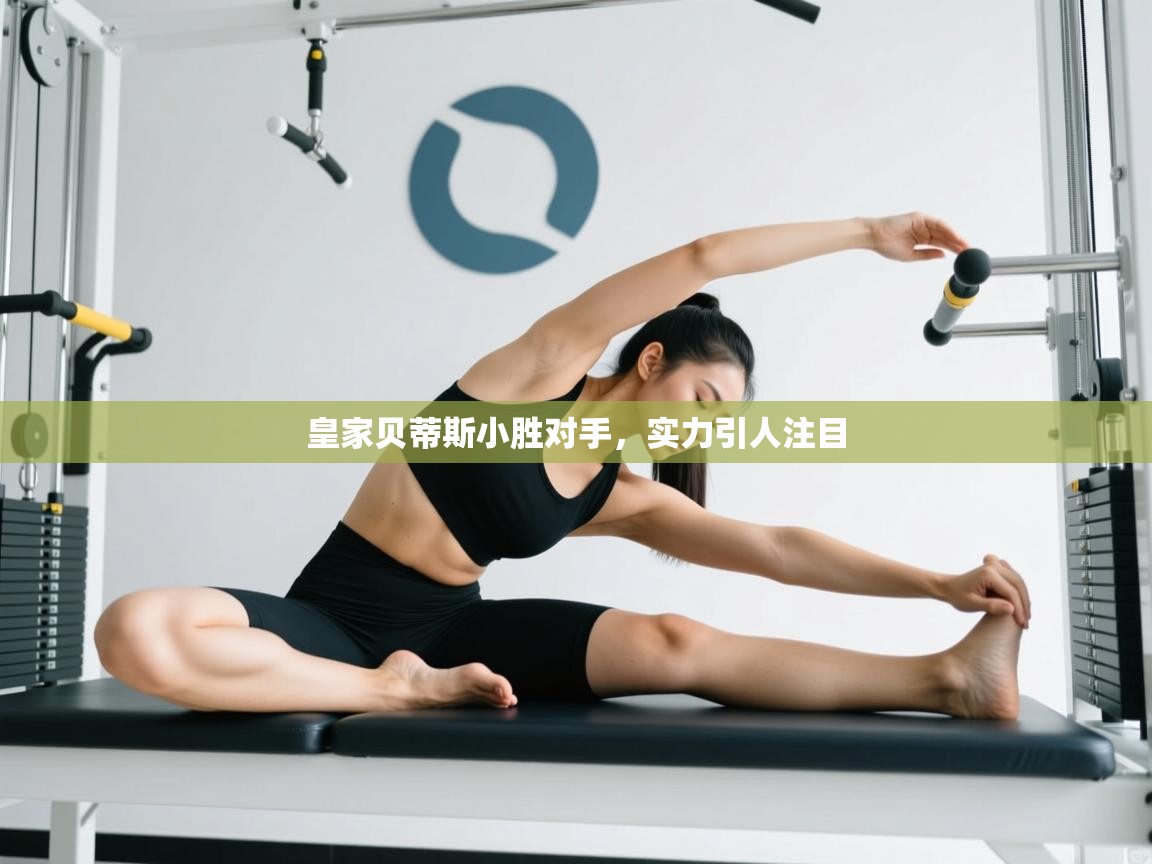 蓝鲸体育直播-皇家贝蒂斯小胜对手，实力引人注目  第2张