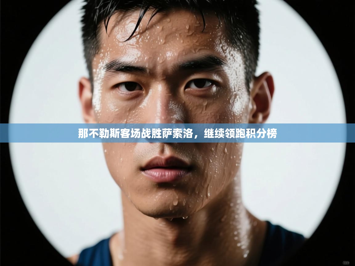 蓝鲸体育直播tv版-那不勒斯客场战胜萨索洛，继续领跑积分榜  第3张