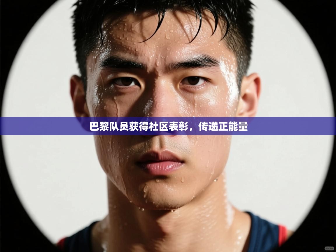 鲸蓝体育app-巴黎队员获得社区表彰,传递正能量 第3张