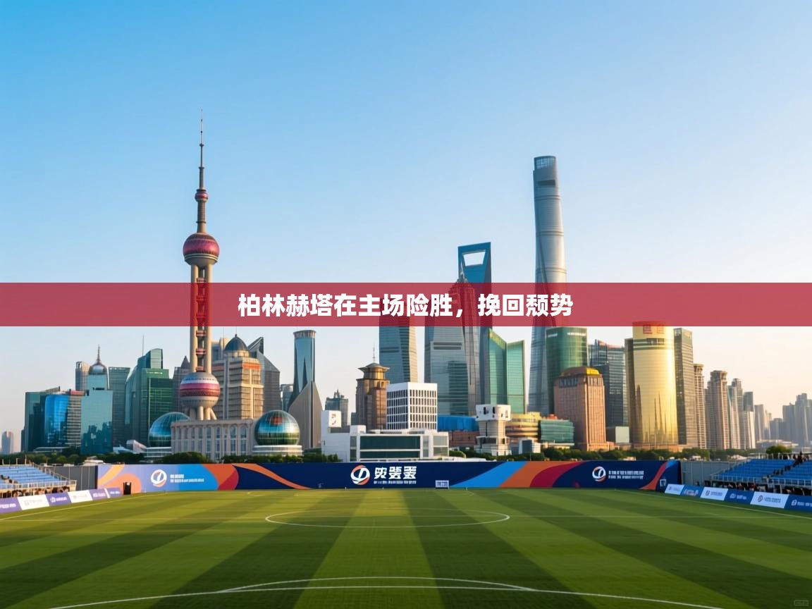 蓝鲸体育直播在线观看免费版-柏林赫塔在主场险胜，挽回颓势